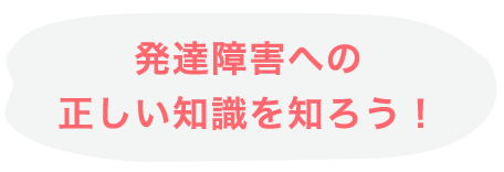 発達障害への正しい知識を知ろう！